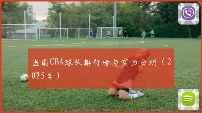 当前CBA球队排行榜与实力分析（2025年）