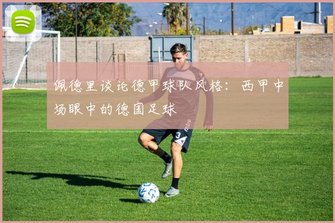 佩德里谈论德甲球队风格：西甲中场眼中的德国足球