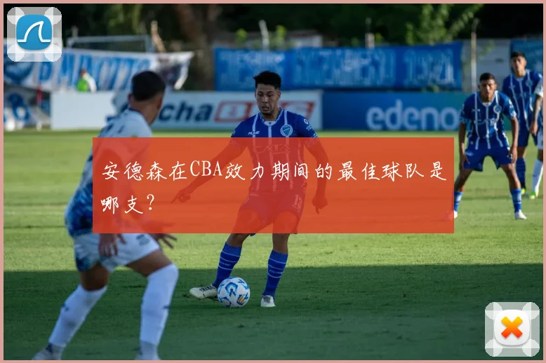 安德森在CBA效力期间的最佳球队是哪支?